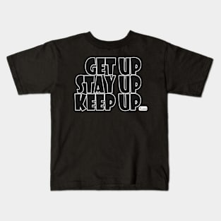 Get Up, Stay Up, Keep Up Kids T-Shirt